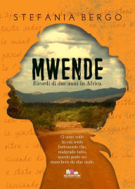 Title: Mwende: Ricordi di due anni in Africa, Author: Stefania Bergo