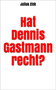 Title: Hat Dennis Gastmann recht?, Author: Julius Zink
