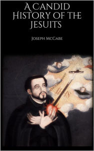 Title: A Candid History of the Jesuits, Author: Joseph McCabe