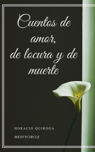 Title: Cuentos de amor, de locura y de muerte, Author: Horacio Quiroga