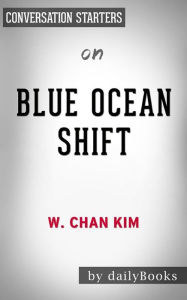Title: Blue Ocean Shift: by W. Chan Kim & Renee Mauborgne Conversation Starters, Author: Daily Books