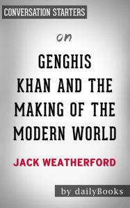 Title: Genghis Khan and the Making of the Modern World: by Jack Weatherford Conversation Starters, Author: Daily Books