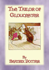 Title: THE TAILOR OF GLOUCESTER - Tales of Peter Rabbit & Friends - Book 3: The Tales of Peter Rabbit & Friends - Book 3, Author: Written and Illustrated By Beatrix Potter