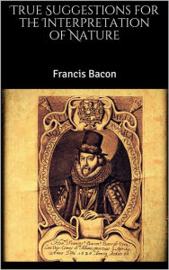 Title: True Suggestions for the Interpretation of Nature, Author: Francis Bacon