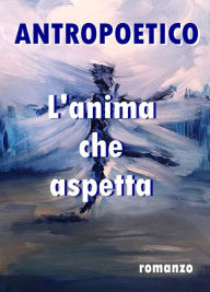 Title: L'anima che aspetta, Author: Antropoetico