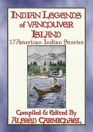 Title: INDIAN LEGENDS OF VANCOUVER ISLAND - 17 Native American Legends: American Indian Folklore, Author: Anon E. Mouse