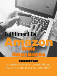 Title: Fulfillment By Amazon Money Making Machine, Author: Raymond Wayne