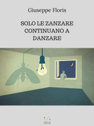 Title: Solo le zanzare continuano a danzare, Author: Giuseppe Floris