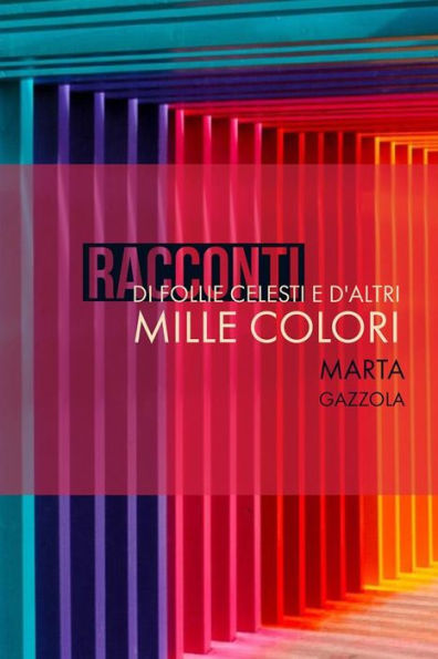 RACCONTI: di follie celesti e d'altri mille colori