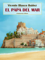 Title: El Papa del Mar, Author: Vicente Blasco Ibáñez