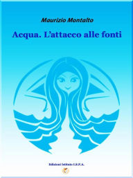 Title: Acqua. Attacco alle fonti, Author: Maurizio Montalto