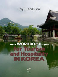 Title: Workbook for Hospitality and Tourism Students in Korea: For Korean College students and tourism professionals interested in Korea, Author: Tory S. Thorkelson