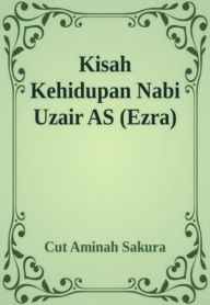 Title: Kisah Kehidupan Nabi Uzair AS (Ezra), Author: Cut Aminah Sakura