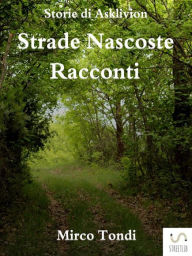 Title: Strade Nascoste - Racconti, Author: Mirco Tondi