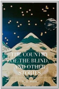 Title: The Country of the Blind, And Other Stories, Author: H. G. Wells