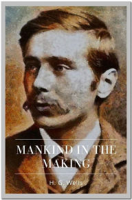 Title: Mankind in the Making, Author: H. G. Wells