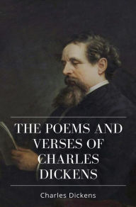 Title: The Poems and Verses of Charles Dickens, Author: Charles Dickens