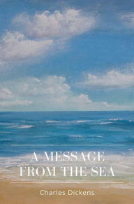 Title: A Message From the Sea, Author: Charles Dickens