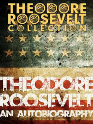 Title: Theodore Roosevelt: An Autobiography, Author: Theodore Roosevelt