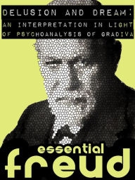 Title: Delusion and Dream: An Interpretation in the Light of Psychoanalysis of Gradiva, Author: Sigmund Freud