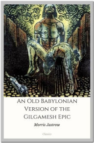 Title: An Old Babylonian Version of the Gilgamesh Epic, Author: Morris Jastrow And Albert Tobias Clay