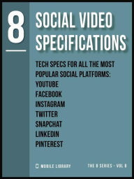 Title: Social Video Specifications 8: Video Editing Tech Specs [ The 8 series - Vol 8 ], Author: Mobile Library