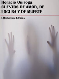 Title: Cuentos de amor, de locura y de muerte, Author: Horacio Quiroga