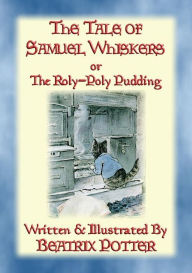 Title: THE TALE OF SAMUEL WHISKERS or The Roly-Poly Pudding: Book 13 in the Tales of Peter Rabbit & Friends, Author: Written and Illustrated By Beatrix Potter