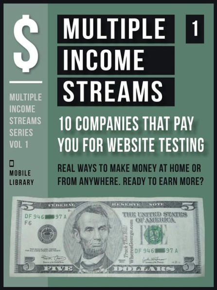 Multiple Income Streams (1) - 10 Companies That Pay You For Website Testing: Start Developing Multiple Revenue Streams Today [ Multiple Income Streams Series - Vol 1 ]