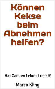 Title: Können Kekse beim Abnehmen helfen?: Hat Carsten Lekutat recht?, Author: Marco Kling