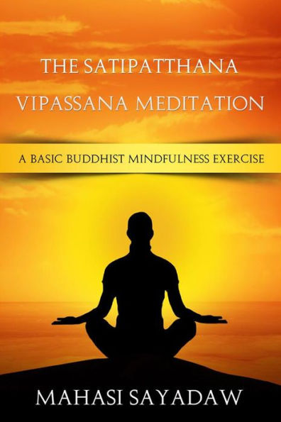 The Satipatthana Vipassana Meditation - A Basic Buddhist Mindfulness ...