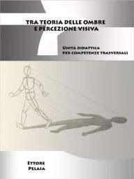 Title: Tra teoria delle ombre e percezione visiva: Unità didattica per competenze trasversali, Author: Ettore Pelaia
