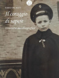 Title: Il coraggio di sapere: Itinerario autobiografico, Author: Fabio De Mico