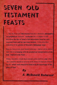 Title: Seven Old Testament Feasts: A Study of the 23rd Chapter of the Book of Leviticus, Author: Alfred McDonald Redwood