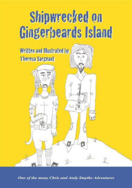 Title: SHIPWRECKED ON GINGERBEARD'S ISLAND - Book 2 in the Adventures of Chris and Andy Smythe, Author: Written & Illustrated by Theresa Sargeant