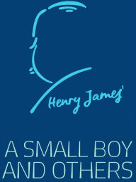 Title: A Small Boy and Others: Henry James Autobiography, Author: Henry James