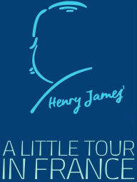 Title: A Little Tour in France, Author: Henry James