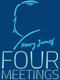 Title: Four Meetings, Author: Henry James