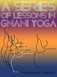 Title: A Series Of Lessons In Gnani Yoga, Author: YogiRamacharaka