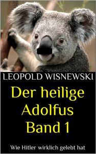 Title: Der heilige Adolfus Band 1: Wie Hitler wirklich gelebt hat, Author: Leopold Wisnewski