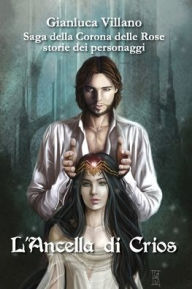 Title: Saga della Corona delle Rose - storie dei personaggi - L'Ancella di Crios, Author: Gianluca Villano