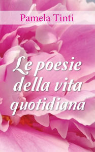 Title: Le poesie della vita quotidiana, Author: Pamela Tinti