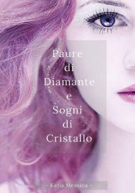 Title: Paure di diamante e sogni di cristallo, Author: Katia Messina