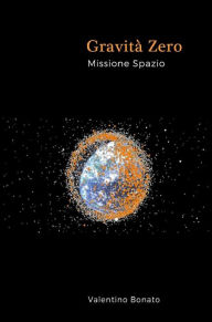 Title: Gravità Zero - Missione Spazio, Author: Valentino Bonato