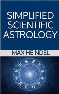 Title: Simplified Scientific Astrology, Author: Max Heindel