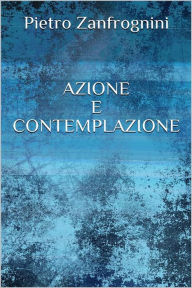 Title: Azione e contemplazione, Author: Pietro Zanfrognini