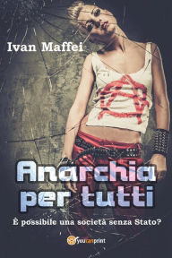 Title: Anarchia per tutti. È possibile una società senza Stato?, Author: Ivan Maffei