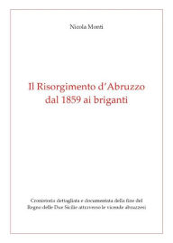 Title: Il Risorgimento d'Abruzzo, dal 1859 ai briganti, Author: Nicola Monti