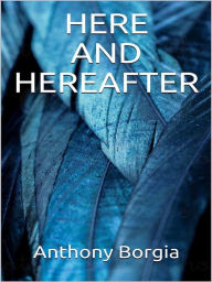 Title: Here and Hereafter, Author: Anthony Borgia