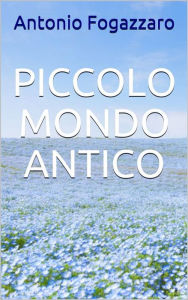 Title: Piccolo mondo antico, Author: Antonio Fogazzaro